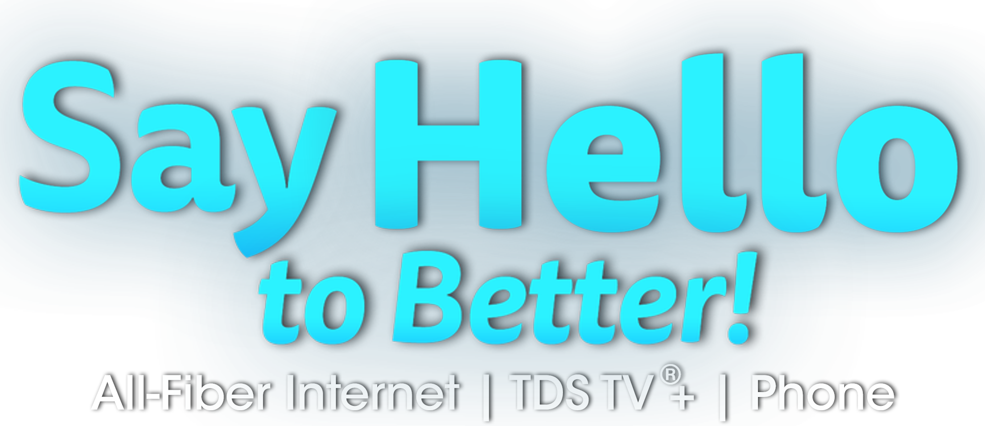 Say Hello to Better! All-Fiber Internet, TDS TV+, and Phone